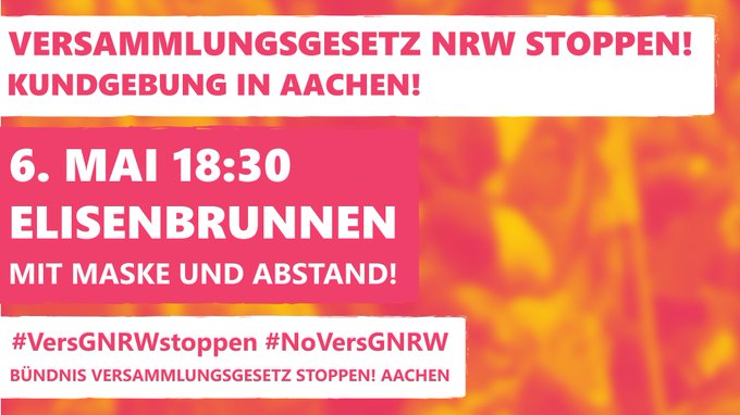 Versammlungsgesetz NRW Stoppen!
Kundgebung in Aachen!
6. Mai 18:30
Elisenbrunnen
Mit Maske und Abstand!
#VersGNRWstoppen #NoVersGNRW
Bündnis Versammlungsgesetz stoppen! Aachen