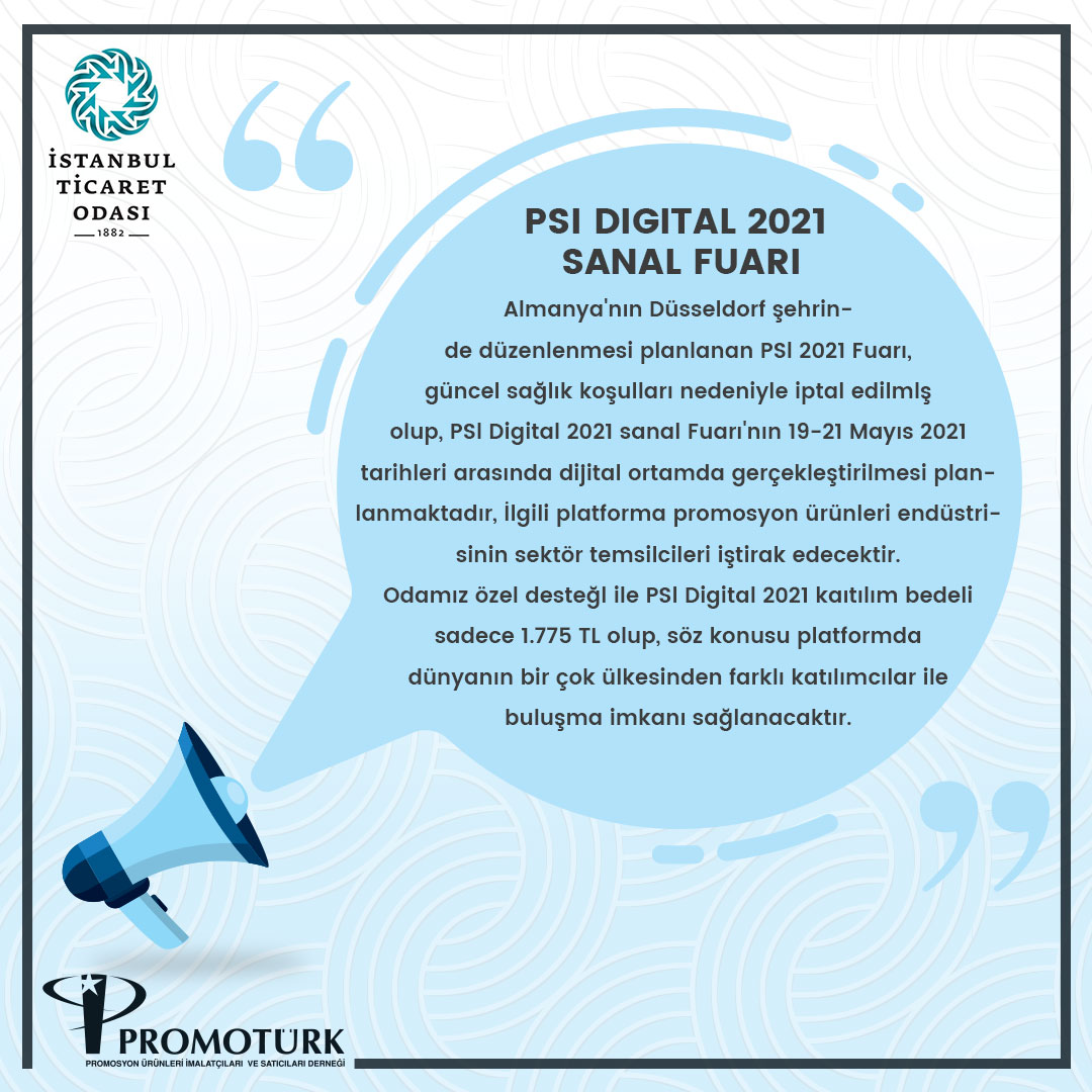 PSI DIGITAL 2021 SANAL FUARI 
Almanya'nın Düsseldorf şehrinde düzenlenmesi planlanan PSl 2021 Fuarı, güncel sağlık koşulları nedeniyle iptal edilmiş olup, PSl Digital 2021 sanal Fuarı'nın 19-21 Mayıs 2021 tarihleri arasında dijital ortamda gerçekleştirilmesi planlanmaktadır.