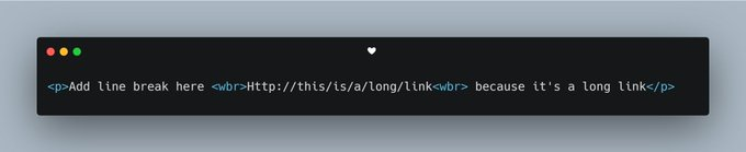 HTML Tip 7The <wbr> (Word Break Opportunity) tag specifies where in a text it would be ok to add a line-breakWhen a word is too long, the browser might break it at the wrong place. You can use the <wbr> tag to add word break opportunities