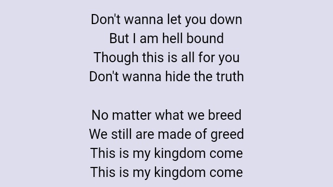 This is my kingdom come.