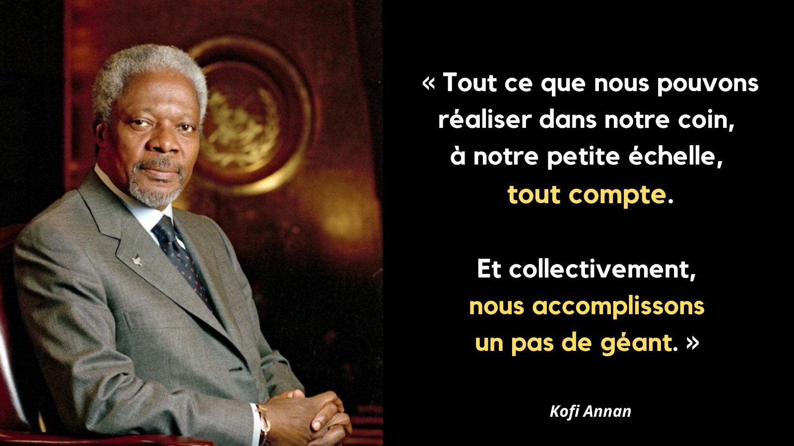 Onu Geneve Tout Ce Que Nous Pouvons Realiser Dans Notre Coin A Notre Petite Echelle Tout Compte Et Collectivement Nous Accomplissons Un Pas De Geant Kofi Annan