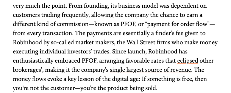 The app’s single largest source of revenue is something called payment for order flow (PFOF)—where Wall Street firms called “market makers” pay brokers like Robinhood to execute their customer’s trades. So the math there is simple: More trades= more $ for Robinhood /8