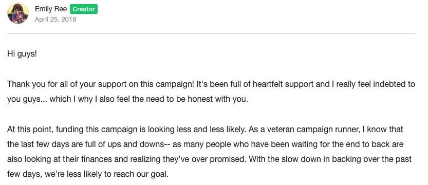 So I canceled the campaign. I wrote up an update explaining the situation and told backers that I would relaunch in May. ((The next day I found out I didn’t get into an art residency, so you can imagine how GREAT I felt. :, D ))