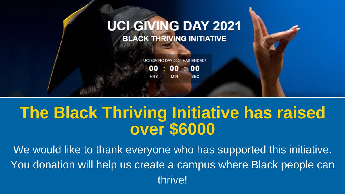 Thank you everyone who supported the Black Thriving Initiative on #UCIGivingDay! Your donation helps us carry out the mission to build a thriving culture for Black people.
For more information on how to further support the Black Thriving Initiative, visit inclusion.uci.edu.