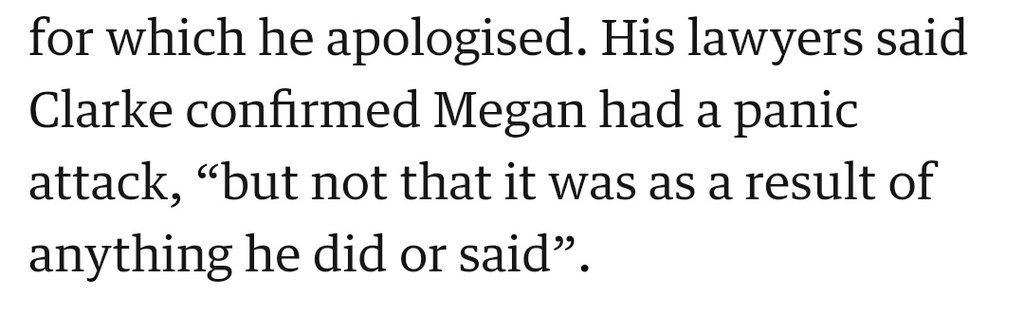 One vicitm says she had a panic attack because she was so afraid of Clarke. His lawyer's response was to clarify that, no, she in fact did not have one as a result of his actions. Some incredible brazen gaslighting going on here