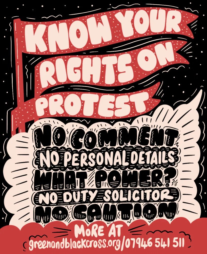 SAFETY: Arrive & leave with a friend. Follow  @GBCLegal’s 5 key messages, and importantly: don't speak with the police! They will be trying to gather information on attendees. You do NOT need to give personal details, legal observers will be around to inform you on your rights.