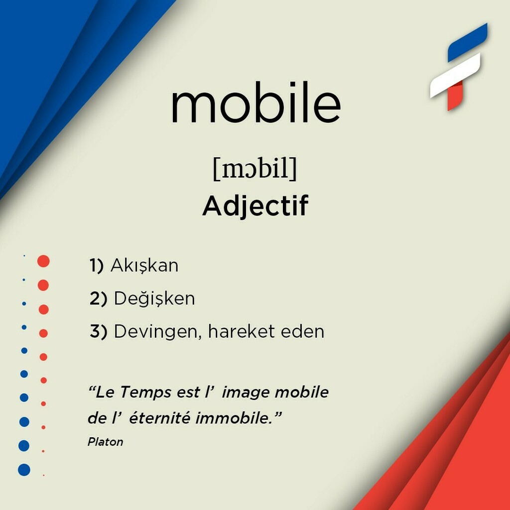 📚mobile, adjectif 🎙[mɔbil]:
1️⃣ Akışkan
2️⃣ Değişken
3️⃣ Devingen, hareket eden
4️⃣ Dürtü
5️⃣ Gezgin
6️⃣ Her yıl tarihi değişebilen
7️⃣ Neden, sebep
-
-
“Le Temps est l’image mobile de l’éternité immobile.”
Platon
-
-
🔗Biodaki linke tıklayarak sözlüğümüz… instagr.am/p/COSoAQ5KROh/