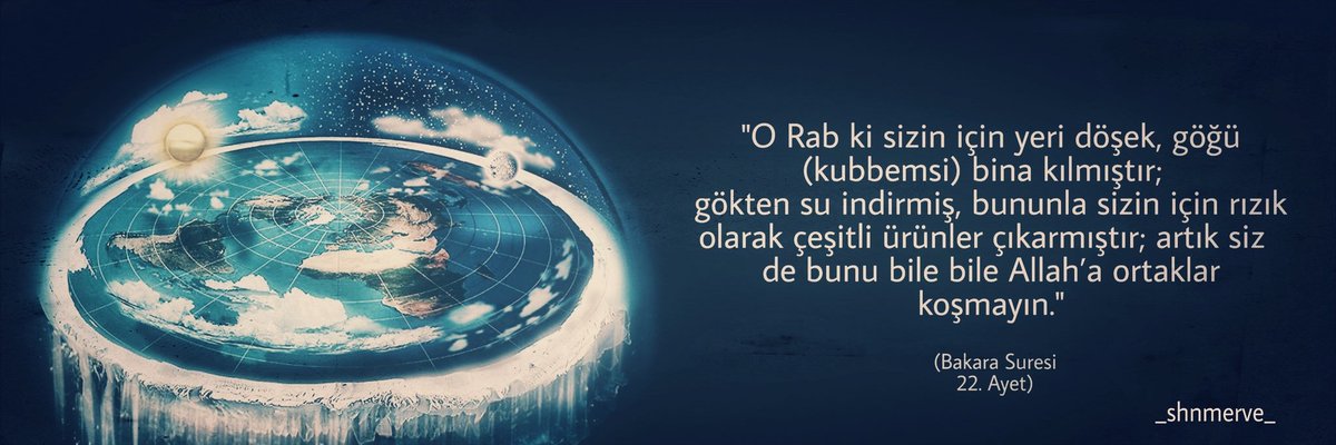 'O Rab ki sizin için yeri döşek, göğü (kubbemsi) bina kılmıştır; 
gökten su indirmiş, bununla sizin için rızık olarak çeşitli ürünler çıkarmıştır; artık siz 
de bunu bile bile Allah’a ortaklar koşmayın.”

#gerceğinizinde
#FlatEarth