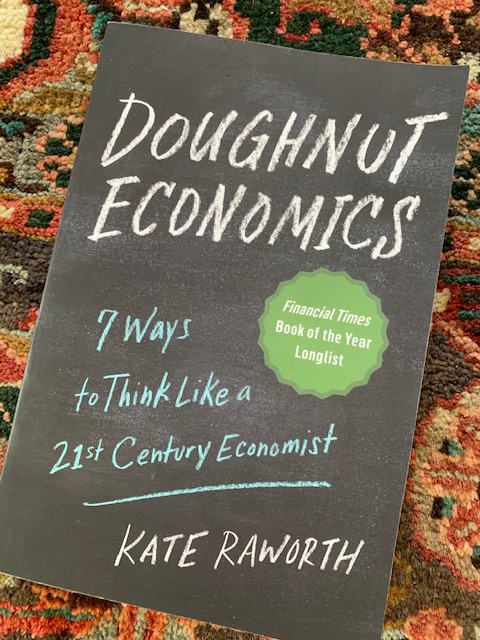 Doughnut Economics- Seven Ways to Think Like A 21st Century Economist by Kate RaworthRaworth has written an accessible and important book that reframes modern economics on how to live well without exploiting workers or trashing the planet.
