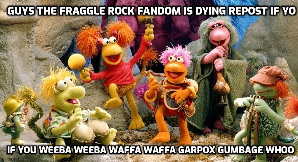 Fraggle Rock meme so i was there watching on Bingeclock