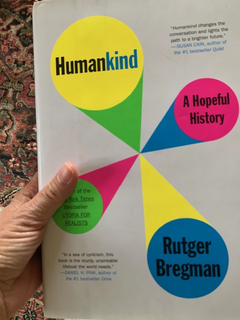 Humankind: A Hopeful History by Rutger BregmanOh boy, this book couldn’t be more timely. Bregman upends the cynical view that people are inherently venal, and shows us how to build a kinder world and a brighter future. Also recommend Bregman's Utopia for Realists.