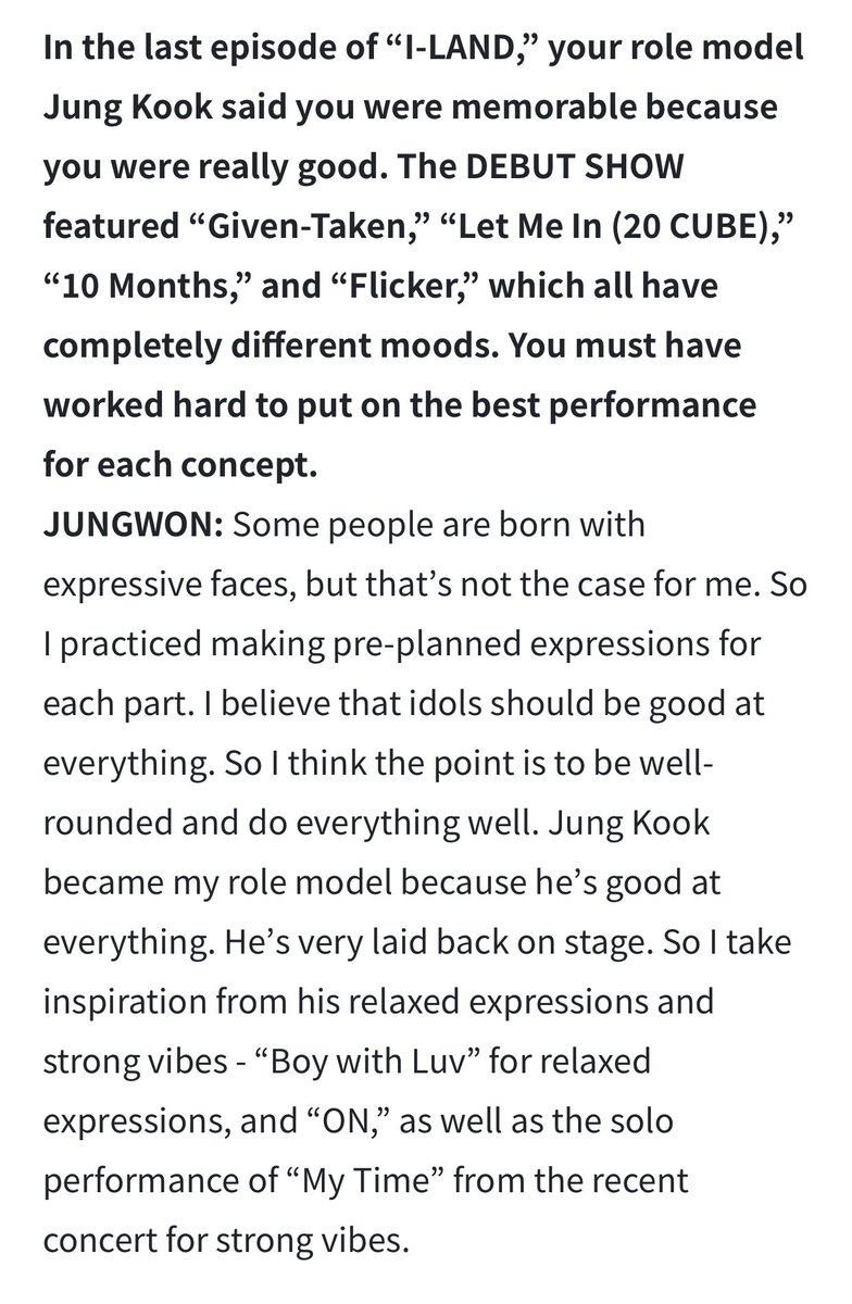 enhypen's leader, jungwon said during an interview "jungkook became my role model bc hes good at everything. hes very laid back on stage so i take inspiration from his relaxed expressions & strong vibes". he's expressed his admiration for jungkook since he was an iland contestant