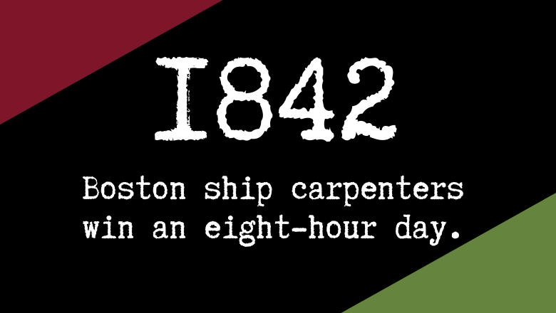 1835: Irish coal workers in Philly organized a general strike. Their banners read: From 6 to 6, ten hours work and two hours for meals.Workers' publications called for an 8-hour day as early as 1836.As folks kept organizing, workers started to WIN their demands.7/13