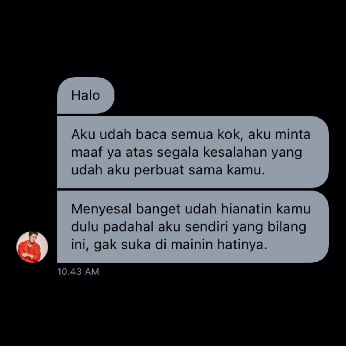 Aku nggak tau permintaan maaf ini sincere atau enggak. Karena menurutku ketika seseorang merasa benar-benar menyesal, dia nggak akan sempat untuk mengalihkan kesalahan ke orang lain. Dia akan benar-benar minta maaf, menyesal, dan berhenti dari kesalahannya itu. Lalu kamu?