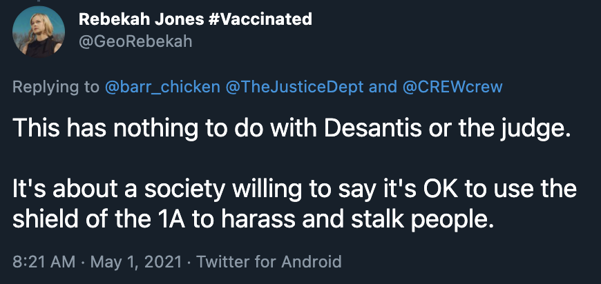 Rebekah Jones asserts that society allows people to use the 1st Amendment as a shield to harass and stalk people.As we know, this is false: Jones herself is the subject of a permanent restraining order.Stalking and harassment are illegal. Due process requires evidence.