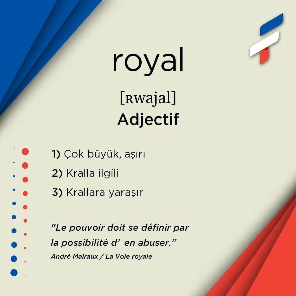 📚royal, adjectif 🎙[ʀwajal]:
1️⃣ Çok büyük, aşırı
2️⃣ Kralla ilgili
3️⃣ Krallara yaraşır
-
-
“Le pouvoir doit se définir par la possibilité d’en abuser.”
André Malraux / La Voie royale
-
-
🔗Biodaki linke tıklayarak sözlüğümüzü indirebilirsiniz. 
🔗Vous… instagr.am/p/COXxj01qaRR/