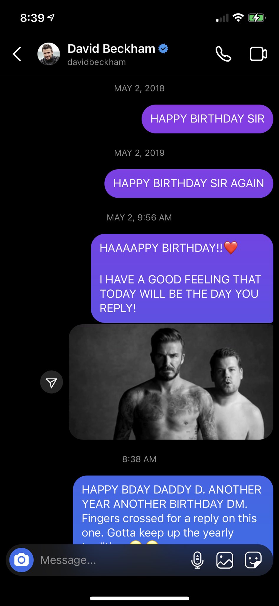 Every year I DM David Beckham happy birthday in hopes he ll reply. One day he will. 