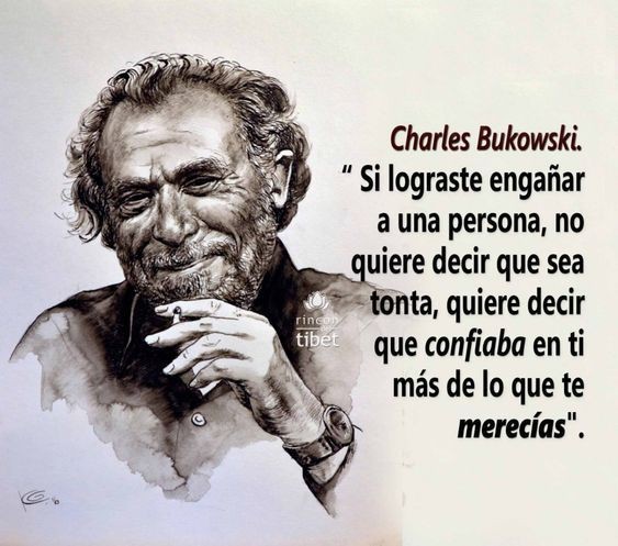 Y si conoces a alguien que le guste engañar, llega el gran Bukowski y te regala esta frase... 😎👌