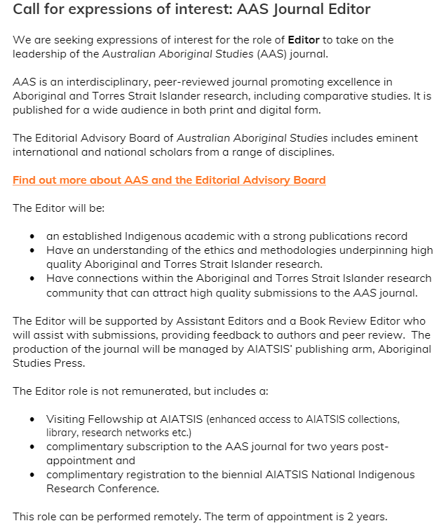Call for expressions of interest: AAS Journal Editor

We are seeking expressions of interest for the role of Editor to take on the leadership of the Australian Aboriginal Studies (AAS) journal. 

Please send your EOI and CV to asp@aiatsis.gov.au