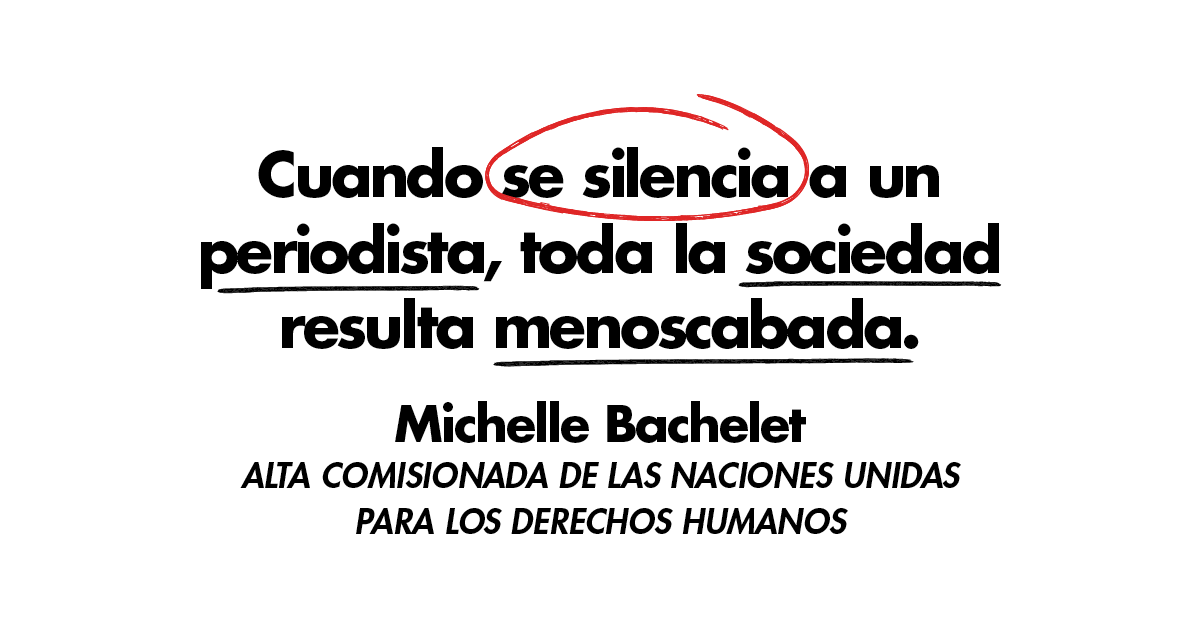 Texto en negro sobre blanco: "Cuando se silencia a un periodista, toda la sociedad resulta menoscabada. Michelle Bachelet"
