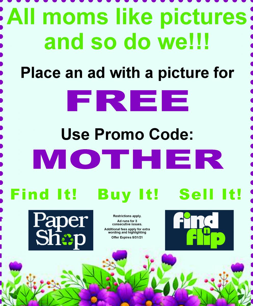 This month place an ad with a picture for FREE when you use the promo code: MOTHER. You can place your ad over the phone, on our website, mail it in or stop at our office!
#placeanad #withapicture #forfree #byusing #thepromocode #mother 
findnflip.com