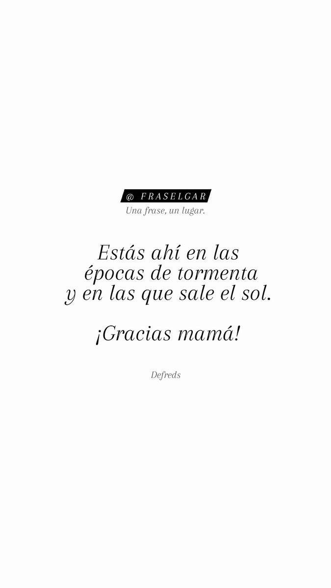 "Estás ahí en las épocas de tormenta y en las que sale el sol. ¡Gracias mamá!"
<a href="/Defreds/">Defreds</a> 
#fraselgar 
instagram.com/fraselgar
