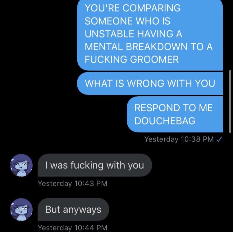 -not “get over” trauma. It sticks with you. It’s been 2 or so months since you’ve done that. Purple has given you too many second chances. Of course he won’t stop talking about you, you not only threatened to post something that traumatized him, compared him to a pedophile-