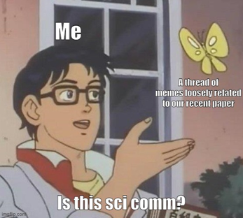 A person labelled “me” points to a butterfly labelled “A thread of memes loosely related to our recent paper” and asks “Is this sci comm?”.