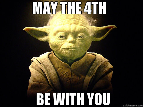 May the 4th be with you all!
