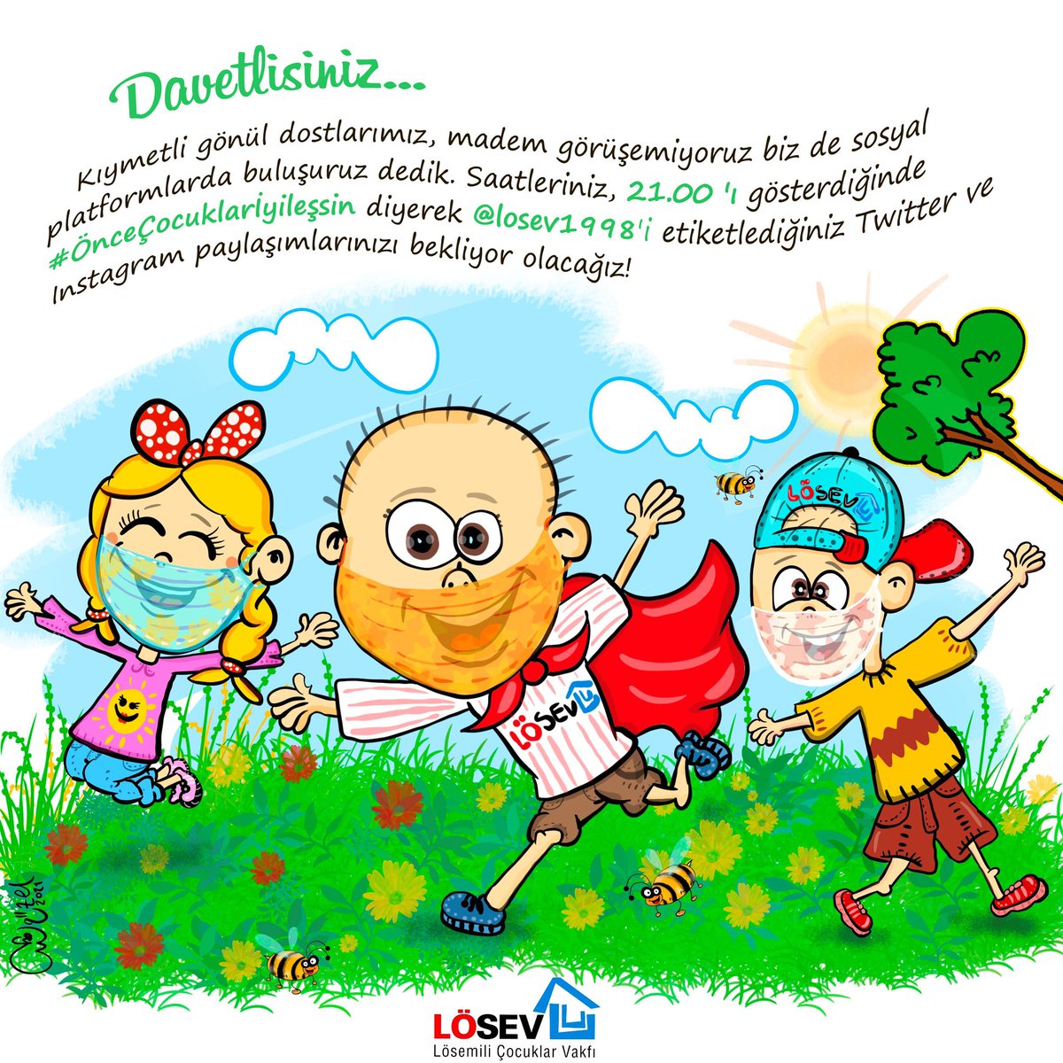 📣📣📣Davetlisiniz📣📣📣

Kıymetli gönül dostlarımız, madem görüşemiyoruz biz de sosyal platformlarda buluşuruz dedik. Saatleriniz, 21.00'ı gösterdiğinde #ÖnceÇocuklarİyileşsin diyerek <a href="/losev1998/">LÖSEV</a> 'i etiketlediğiniz Twitter ve Instagram paylaşımlarınızı bekliyor olacağız!