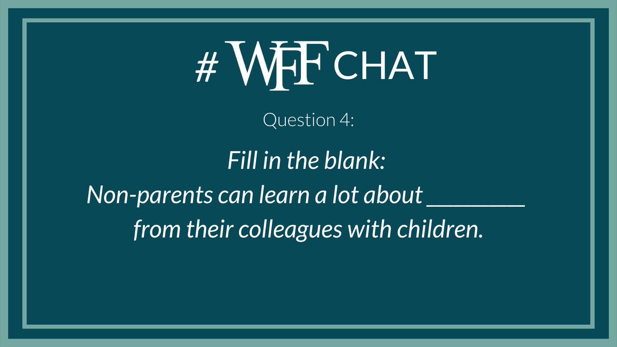 WFFHQ's tweet photo. Q4. Fill in the blank: Non-parents can learn a lot about ______ from their colleagues with children. #WFFChat https://t.co/V2ZXsv92ob