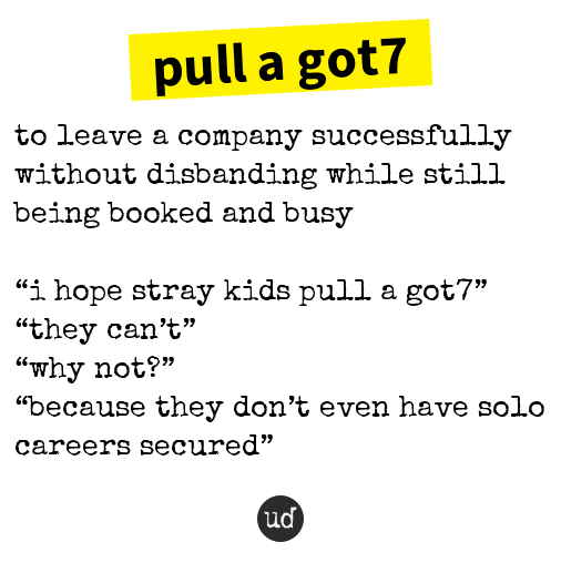 Urban Dictionary on Twitter "pull a got7 to leave a company