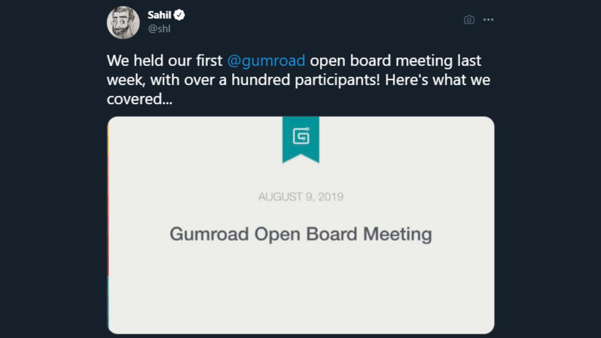 Company:  @gumroad by  @shlHow: Since 2019, Sahil held open board meetings on the future of Gumroad.He's also openly reflected on his failures in startups, sharing the highs and lows.Recently, Gumroad raised $5m via equity crowdfunding to power the online creator economy.