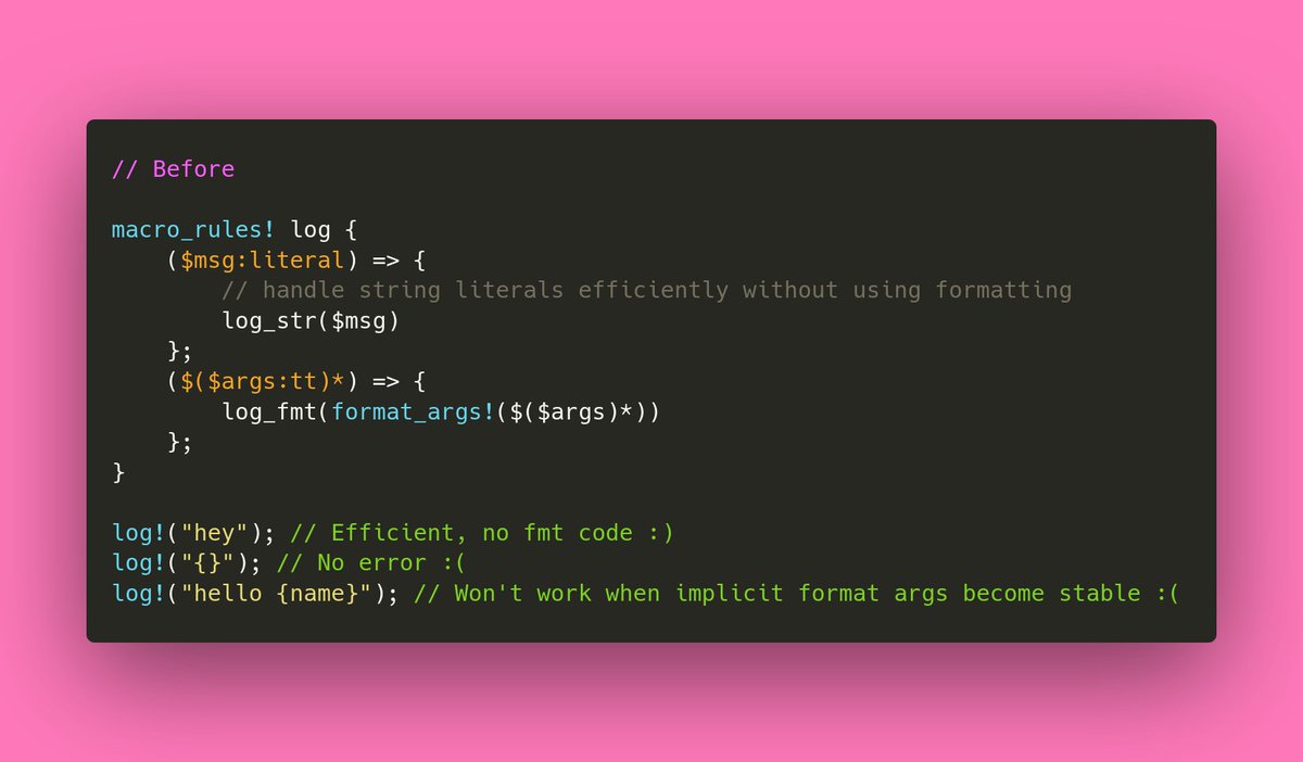 Another one I'm excited about is one of the first features I worked on: std::fmt::Arguments::as_str()fmt::Arguments is returned by format_args!(), and appears in macros that support formatting.as_str() allows handling the literal case without special-casing your macro:3/10