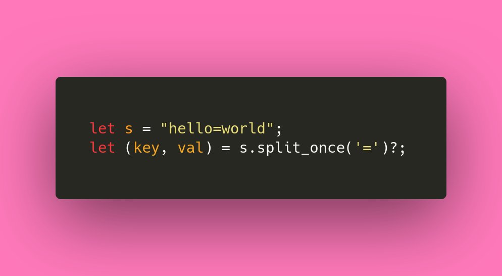 My favourite new addition is `str::split_once`.We already had str::split and str::splitn, which result in an iterator. But when parsing something simple, you often want to split something exactly once. For example, to parse a string containing `key=value`.2/10