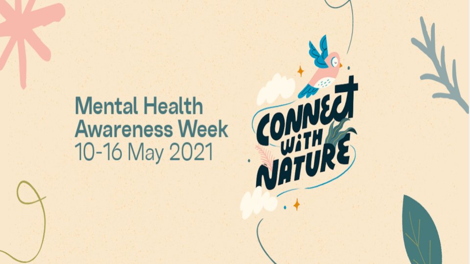 MENTAL HEALTH AWARENESS WEEK 
10-16 MAY 2021 
Lots of exciting events happening next week... watch this space!
