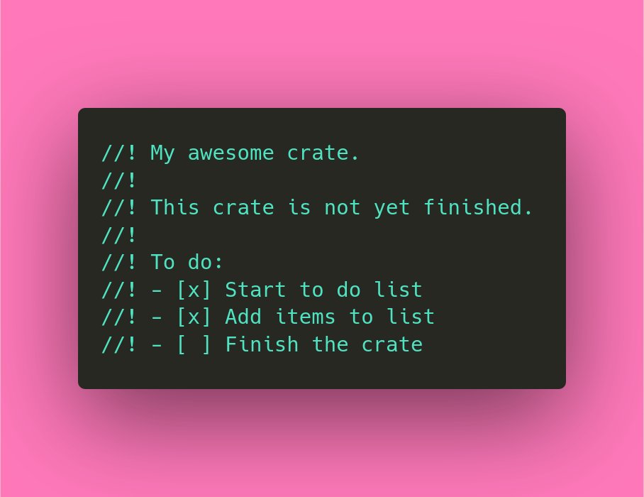 The last new feature I want to highlight is a Rustdoc feature: Task lists.With the same syntax that's supported by some other markdown variants (e.g. GitHub's), you can now add checked and unchecked checkboxes in your documentation:9/10