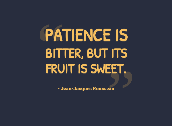Patience is bitter, but its fruit is sweet. – Jean-Jaques Rousseau #Quotes #ThursdayThoughts