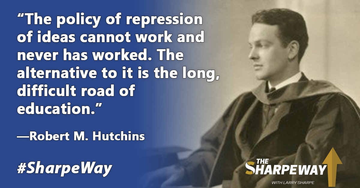 sharpe_way's tweet image. &quot;The policy of repression of ideas cannot work and never has worked. The alternative to it is the long, difficult road of education.&quot;—Robert M. Hutchins

#education #repression #politicalrepression #repressivegovernment #SharpeWay