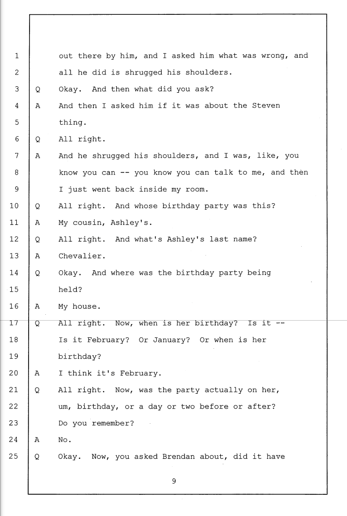 (14) When Kayla testified at Brendan's trial, she gave the last name of her cousin Ashley, whose Birthday Party she referenced in her written statement about Brendan. Her last name was "Chevalier".Kayla says Ashley's Birthday was in February.