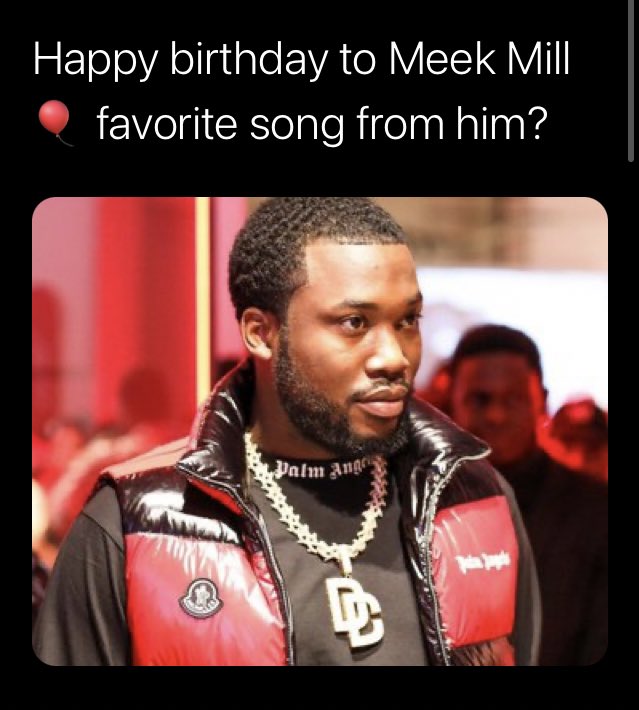 Happy birthday to Meek Mill favorite song from him? 