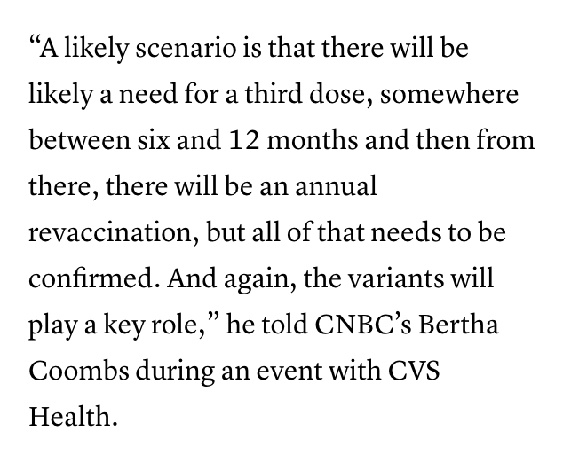 The phama companies know this, by the way. They talk openly about third doses being needed and new vaccines likely being necessary to meet new variants resistant to current vaccines.  https://www.cnbc.com/2021/04/15/pfizer-ceo-says-third-covid-vaccine-dose-likely-needed-within-12-months.html