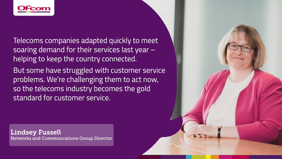Quote from Lindsey Fussell, Networks and Communications Group Director: “Telecoms companies adapted quickly to meet soaring demand for their services last year – helping to keep the country connected.      “But some have struggled with customer service problems. We’re challenging them to act now, so the telecoms industry becomes the gold standard for customer service.”