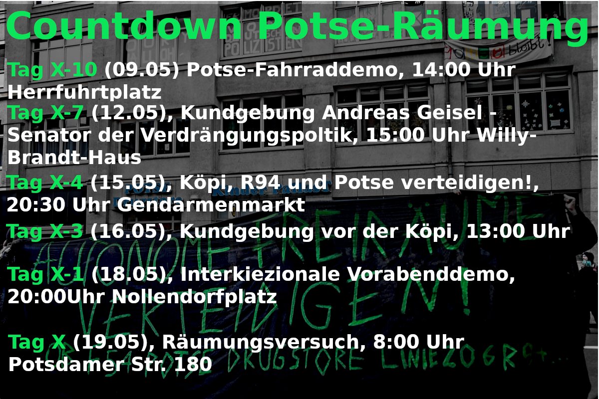 Countdown zur Potse Räumung!
#b0905 Fahrraddemo vom Herrfurthplatz
#b1205 Geisel, der Verdrengungssenator - Kundgebung
#b1505 Demo Köpi-Platz, R94 und Potse verteidigen
#b1805 #interkiezionale Vorabenddemo !NEU!
#b1905 Räumungsversuch
#potsebleibt #drugstorelebt