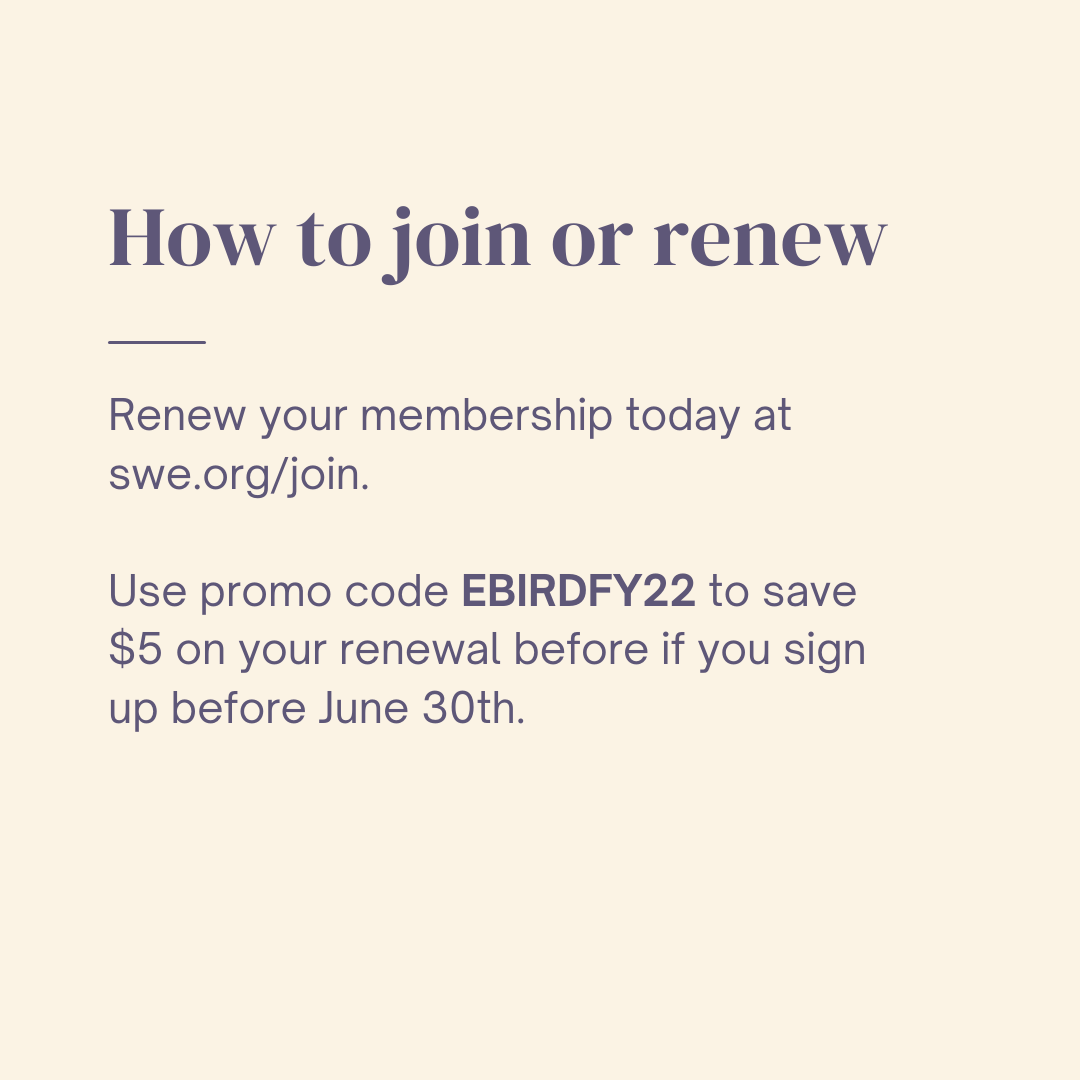 We want you to succeed in your engineering careers! Sign up or renew your SWE membership, and don't forget to use promo code EBIRDFY22 to save $5 if you sign up before June 30.