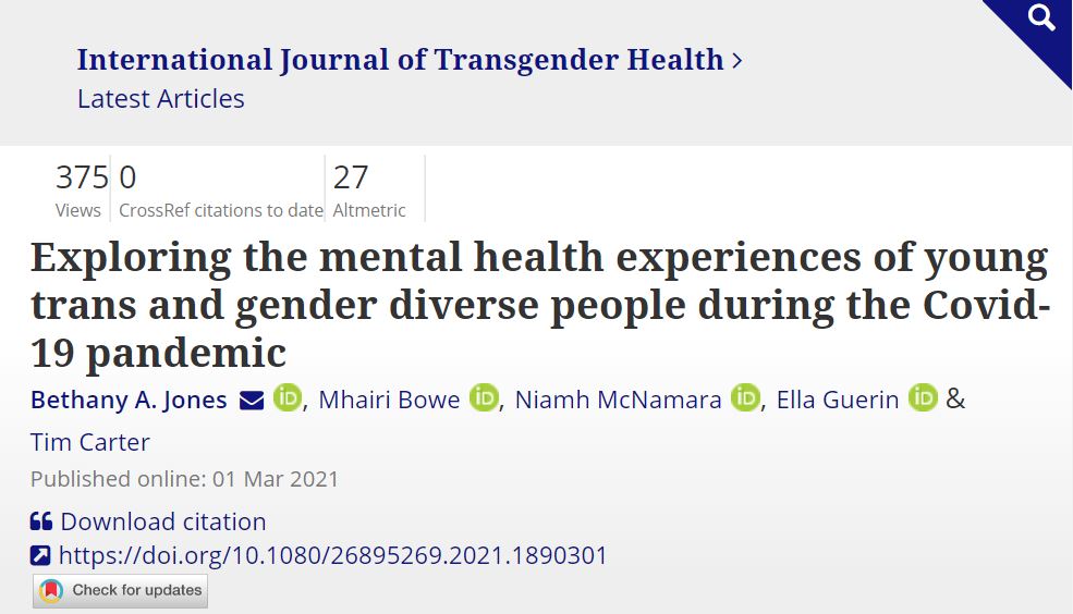 Exploring the mental health experiences of young trans and gender diverse people during the Covid-19 pandemic
Bethany A. JonesORCID Icon,Mhairi BoweORCID Icon,Niamh McNamaraORCID Icon,Ella GuerinORCID Icon &Tim Carter
Published online: 01 Mar 2021
Download citation https://doi.org/10.1080/26895269.2021.1890301