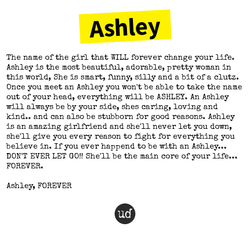 urbandictionary's tweet photo. @lallainabae Ashley: The name of the girl that WILL forever change your life.... https://t.co/JHkQTYLKau https://t.co/XXHIWyWU6A