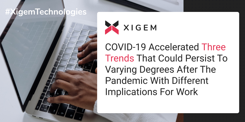XigemTech's tweet photo. COVID-19 accelerated three trends that could persist to varying degrees after the pandemic with different implications for work.→ Visit our website to read the full article and learn more. https://t.co/DpGXV1MCRM
#Xigemtechnologies #remotework #trend #technology #tech https://t.co/vVdtju9Mh6
