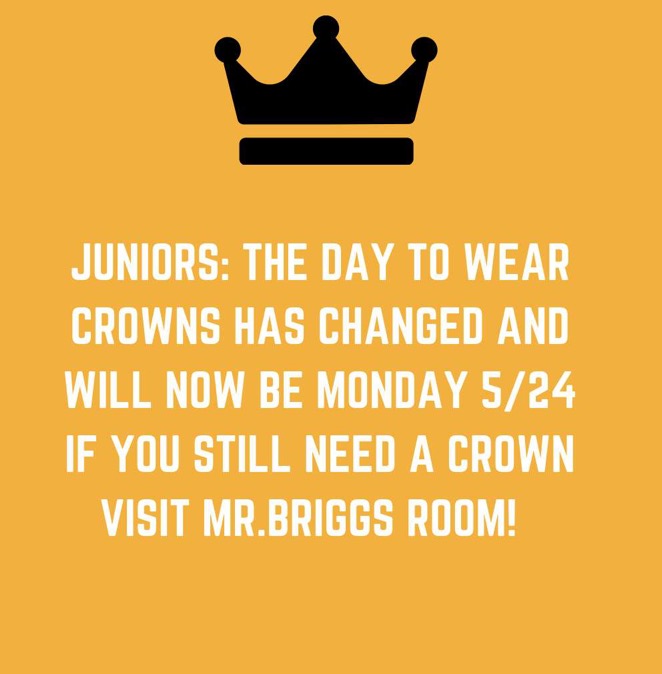 The day to wear crowns has been switched to Monday! All Juniors will be taking a group photo on Monday as well with the crowns! Make sure to grab one from Mr. Briggs’ class on Friday to decorate.