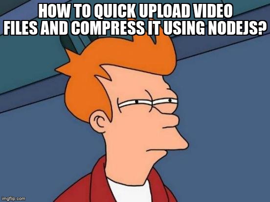 overflow_meme's tweet image. How to quick upload video files and compress it using Nodejs? stackoverflow.com/questions/6762… #multer #nodejs #googlecloudplatform #express #googlecloudstorage